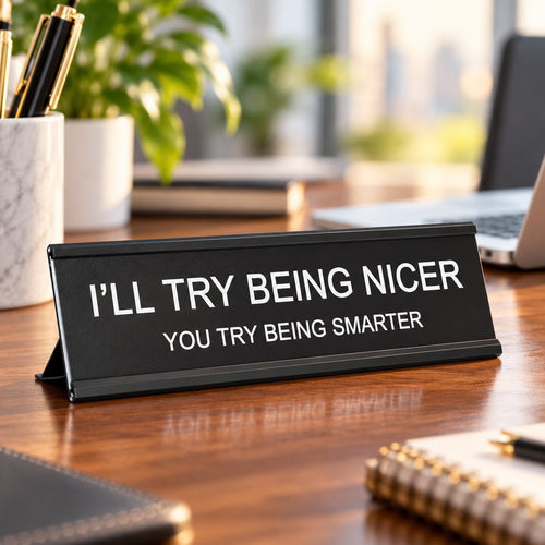 I'll Try Being Nicer. You Try Being Smarter. 🖤